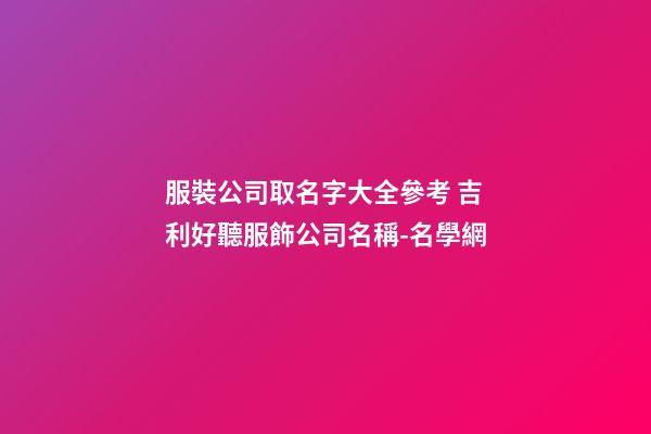 服裝公司取名字大全參考 吉利好聽服飾公司名稱-名學網-第1張-公司起名-玄機派